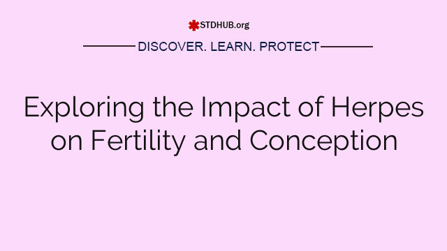 Exploring the Impact of Herpes on Fertility and Conception