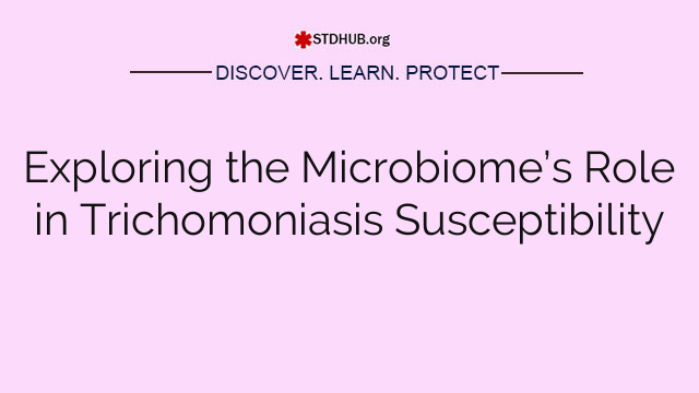 Exploring the Microbiome’s Role in Trichomoniasis Susceptibility