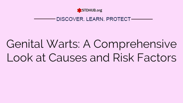 Genital Warts: A Comprehensive Look at Causes and Risk Factors