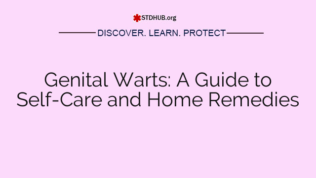 Genital Warts: A Guide to Self-Care and Home Remedies