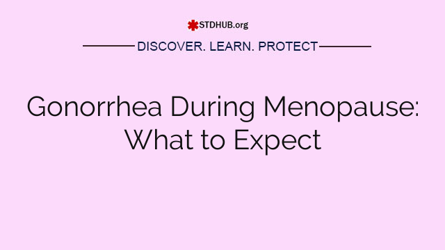 Gonorrhea During Menopause: What to Expect