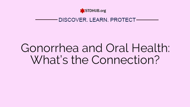 Gonorrhea and Oral Health: What’s the Connection?