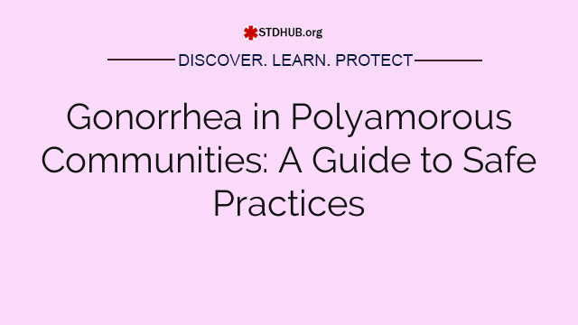 Gonorrhea in Polyamorous Communities: A Guide to Safe Practices