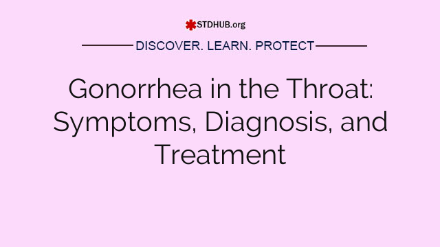 Gonorrhea in the Throat: Symptoms, Diagnosis, and Treatment