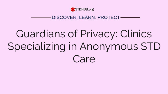 Guardians of Privacy: Clinics Specializing in Anonymous STD Care