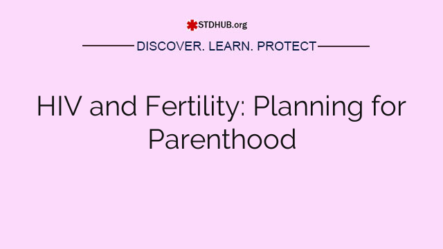 HIV and Fertility: Planning for Parenthood