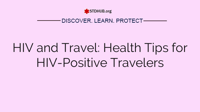 HIV and Travel: Health Tips for HIV-Positive Travelers