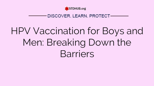 HPV Vaccination for Boys and Men: Breaking Down the Barriers