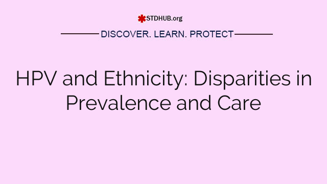 HPV and Ethnicity: Disparities in Prevalence and Care