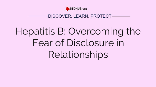 Hepatitis B: Overcoming the Fear of Disclosure in Relationships