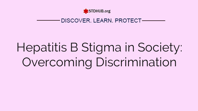 Hepatitis B Stigma in Society: Overcoming Discrimination