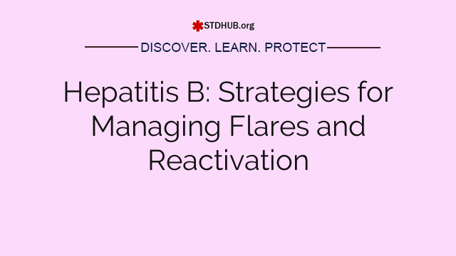 Hepatitis B: Strategies for Managing Flares and Reactivation