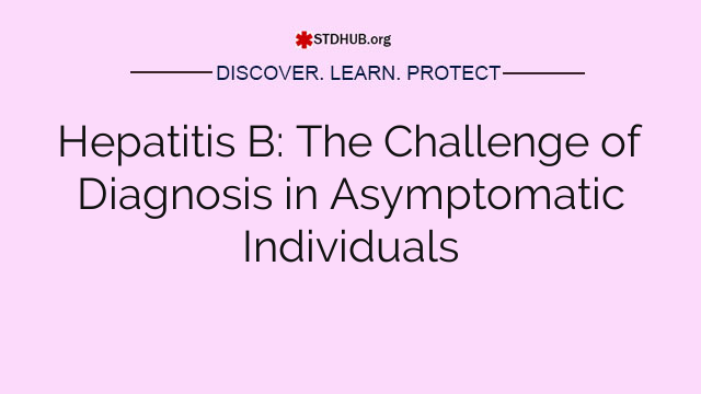 Hepatitis B: The Challenge of Diagnosis in Asymptomatic Individuals