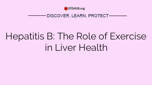 Hepatitis B: The Role of Exercise in Liver Health