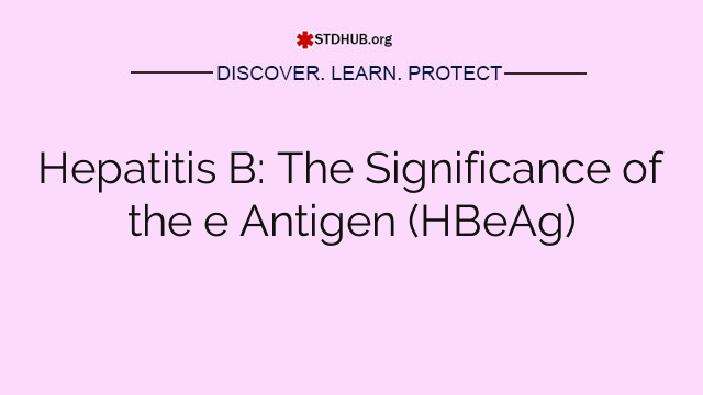 Hepatitis B: The Significance of the e Antigen (HBeAg)