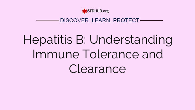 Hepatitis B: Understanding Immune Tolerance and Clearance