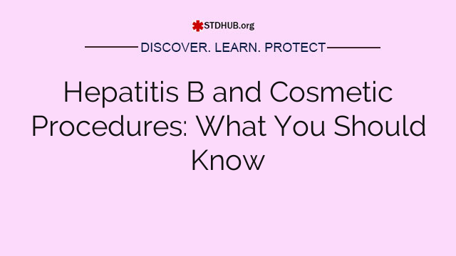 Hepatitis B and Cosmetic Procedures: What You Should Know