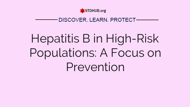 Hepatitis B in High-Risk Populations: A Focus on Prevention