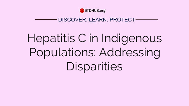 Hepatitis C in Indigenous Populations: Addressing Disparities