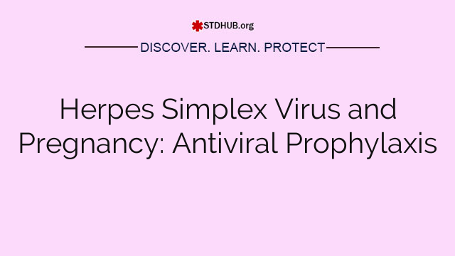 Herpes Simplex Virus and Pregnancy: Antiviral Prophylaxis