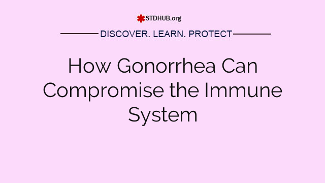 How Gonorrhea Can Compromise the Immune System