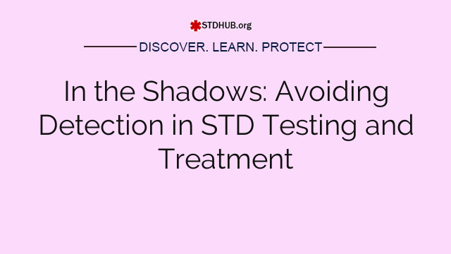 In the Shadows: Avoiding Detection in STD Testing and Treatment