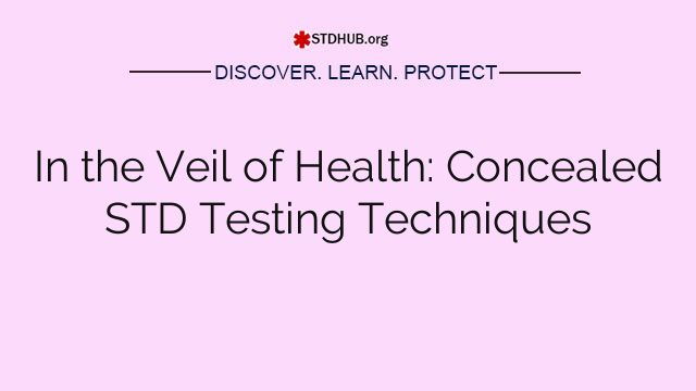 In the Veil of Health: Concealed STD Testing Techniques