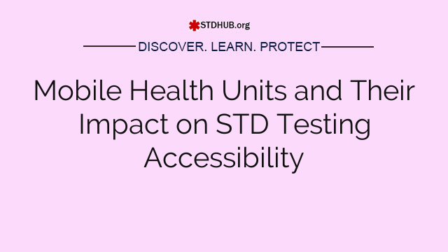 Mobile Health Units and Their Impact on STD Testing Accessibility