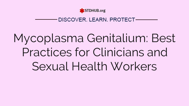 Mycoplasma Genitalium: Best Practices for Clinicians and Sexual Health Workers