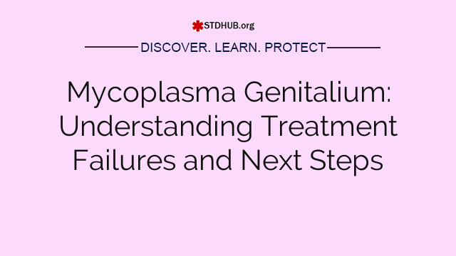 Mycoplasma Genitalium: Understanding Treatment Failures and Next Steps