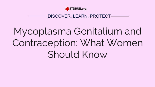 Mycoplasma Genitalium and Contraception: What Women Should Know