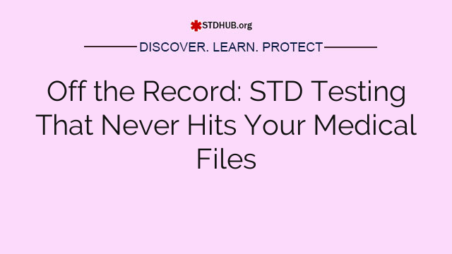 Off the Record: STD Testing That Never Hits Your Medical Files