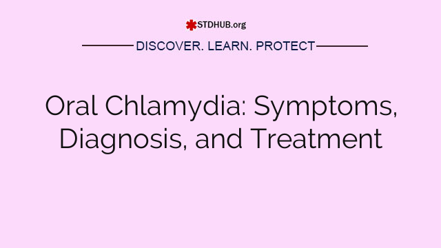 Oral Chlamydia: Symptoms, Diagnosis, and Treatment