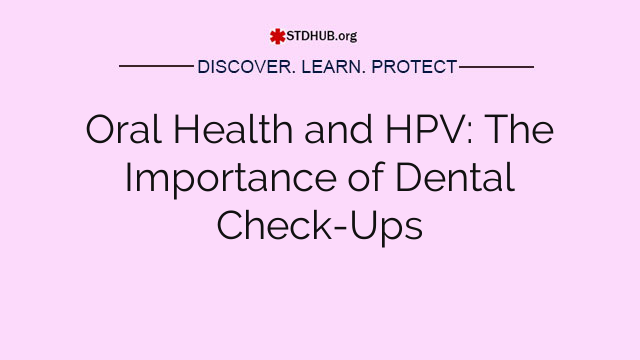 Oral Health and HPV: The Importance of Dental Check-Ups