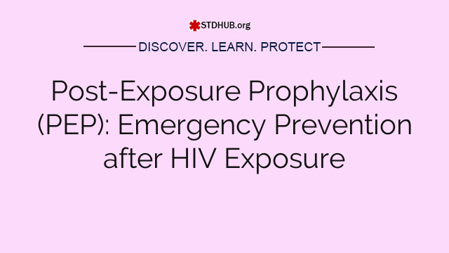 Post-Exposure Prophylaxis (PEP): Emergency Prevention after HIV Exposure