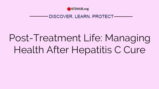 Post-Treatment Life: Managing Health After Hepatitis C Cure