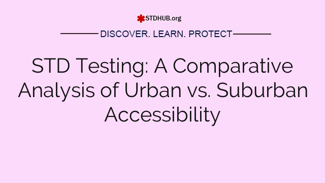 STD Testing: A Comparative Analysis of Urban vs. Suburban Accessibility