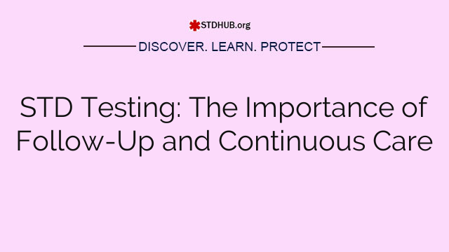 STD Testing: The Importance of Follow-Up and Continuous Care