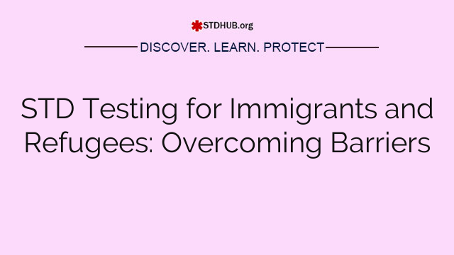 STD Testing for Immigrants and Refugees: Overcoming Barriers