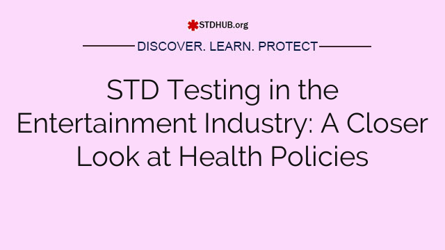 STD Testing in the Entertainment Industry: A Closer Look at Health Policies