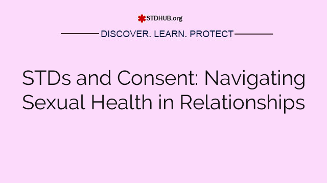 STDs and Consent: Navigating Sexual Health in Relationships