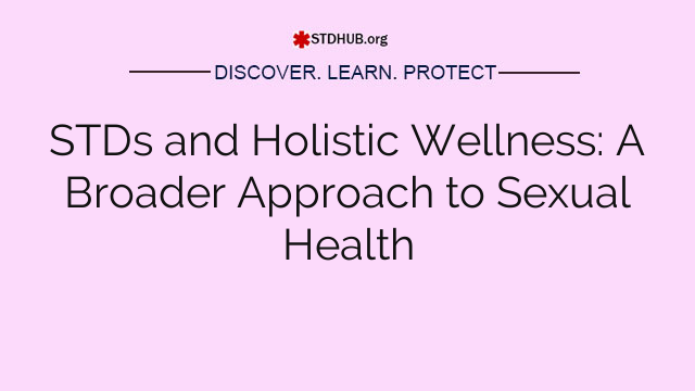 STDs and Holistic Wellness: A Broader Approach to Sexual Health