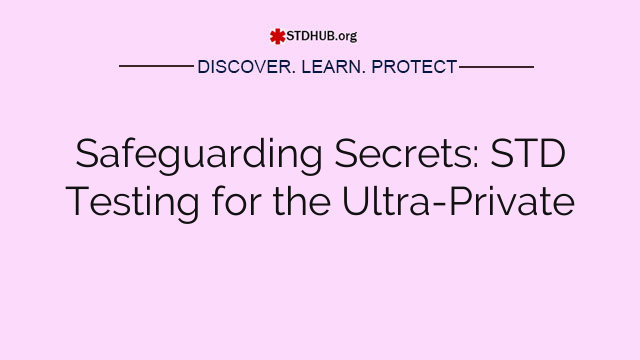 Safeguarding Secrets: STD Testing for the Ultra-Private