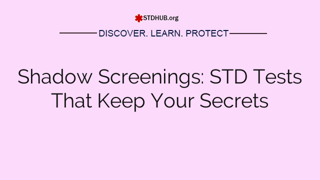 Shadow Screenings: STD Tests That Keep Your Secrets
