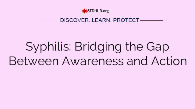 Syphilis: Bridging the Gap Between Awareness and Action