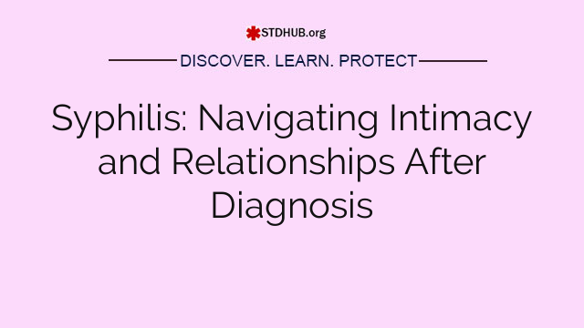 Syphilis: Navigating Intimacy and Relationships After Diagnosis