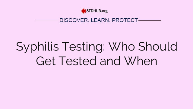 Syphilis Testing: Who Should Get Tested and When