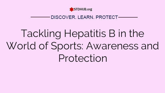 Tackling Hepatitis B in the World of Sports: Awareness and Protection