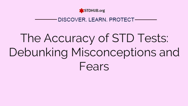 The Accuracy of STD Tests: Debunking Misconceptions and Fears