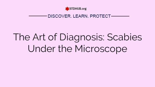 The Art of Diagnosis: Scabies Under the Microscope